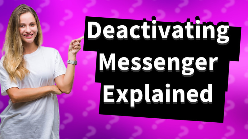 Deactivating Messenger Explained