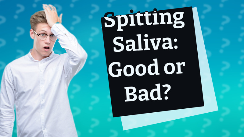 Spitting Saliva: Good or Bad?