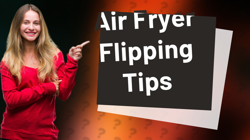 Air Fryer Flipping Tips
