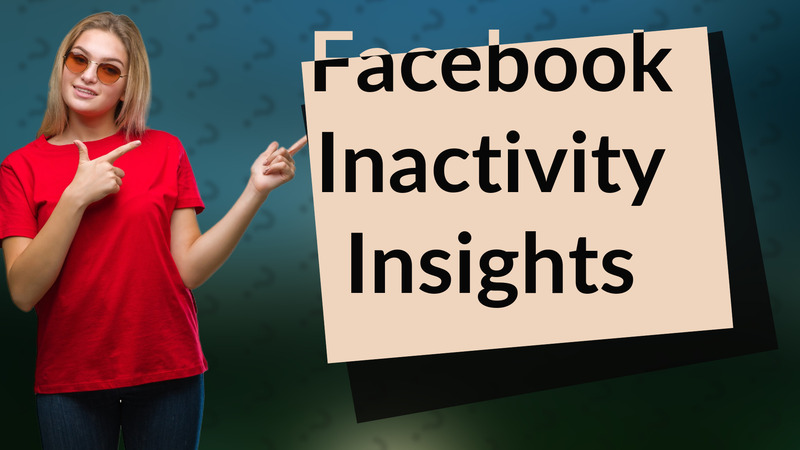 Facebook Inactivity Insights
