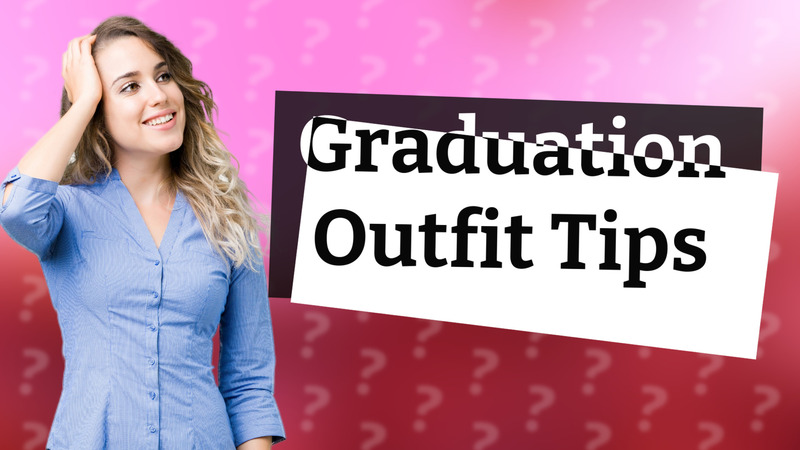 Graduation Outfit Tips