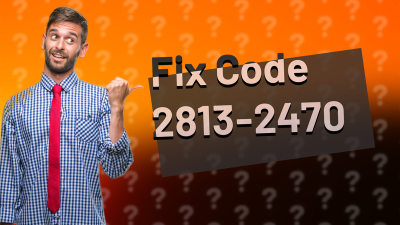 Fix Code 2813-2470