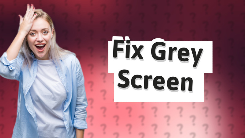 Fix Grey Screen