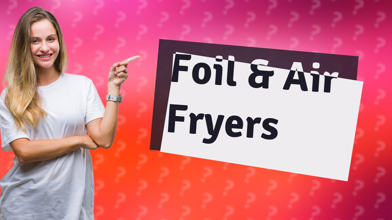 Foil & Air Fryers