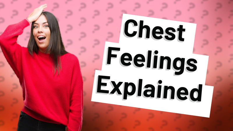 Chest Feelings Explained