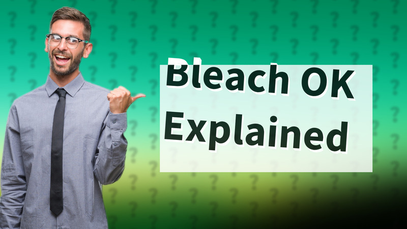 Bleach OK Explained