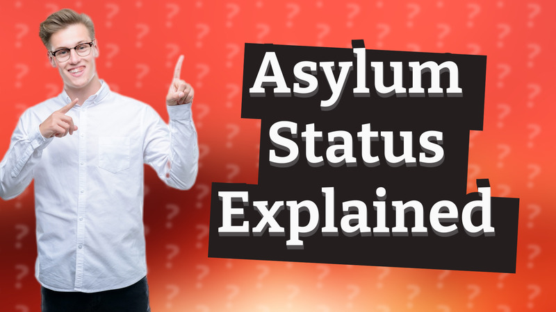 Asylum Status Explained