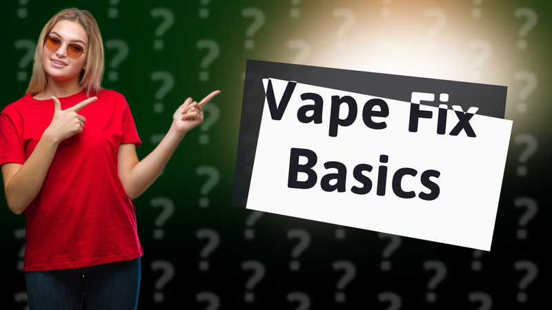 Vape Fix Basics