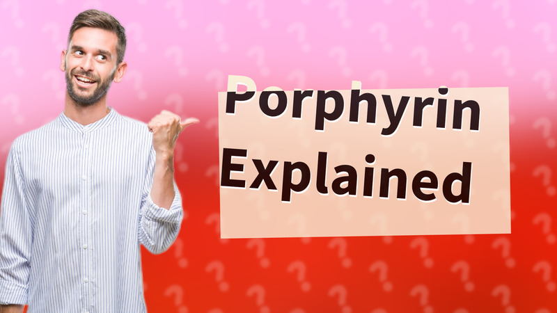Porphyrin Explained