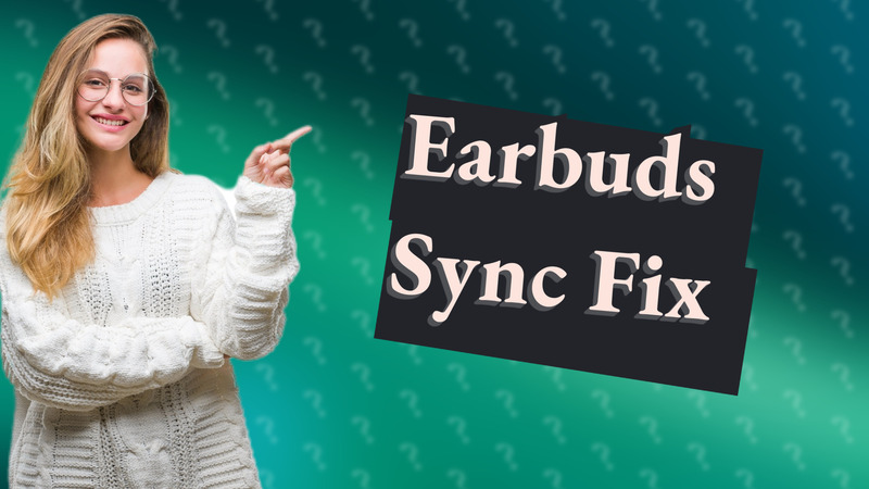 Earbuds Sync Fix