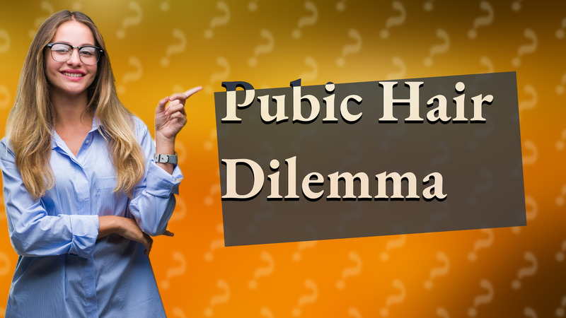 Pubic Hair Dilemma