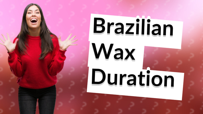 Brazilian Wax Duration