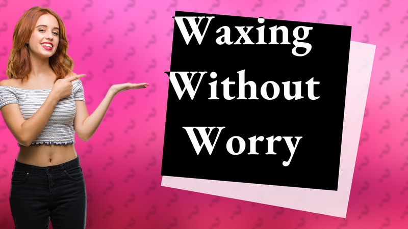 Waxing Without Worry