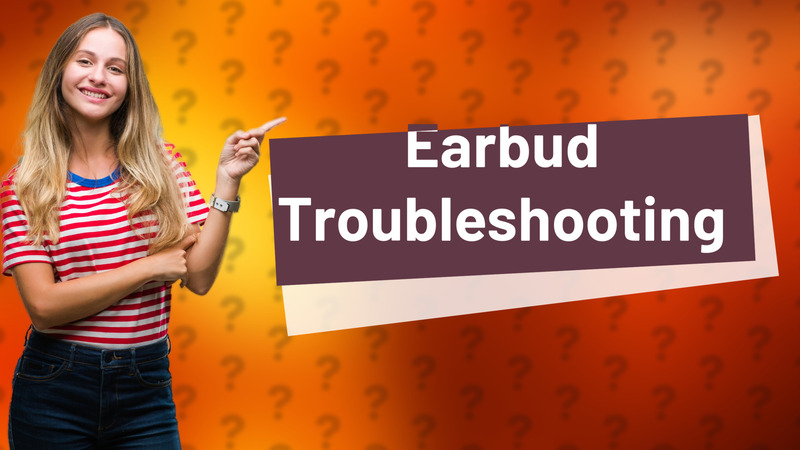 Earbud Troubleshooting