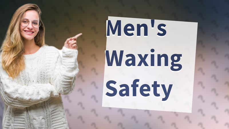 Men's Waxing Safety