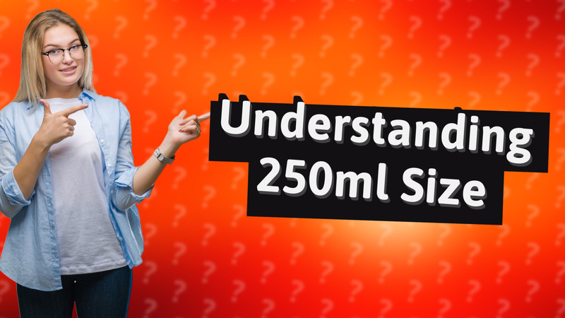 Understanding 250ml Size