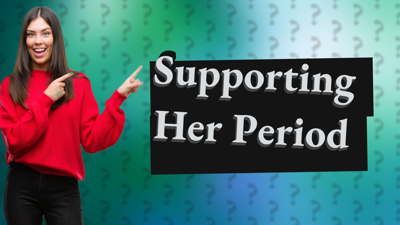 Supporting Her Period