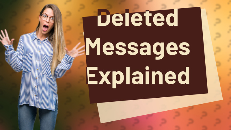 Deleted Messages Explained