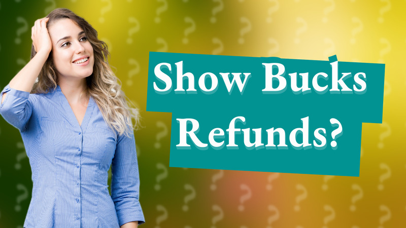 Show Bucks Refunds?