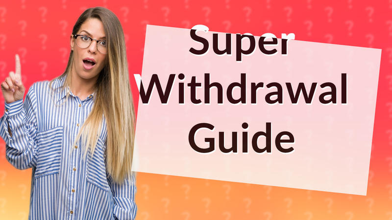 Super Withdrawal Guide