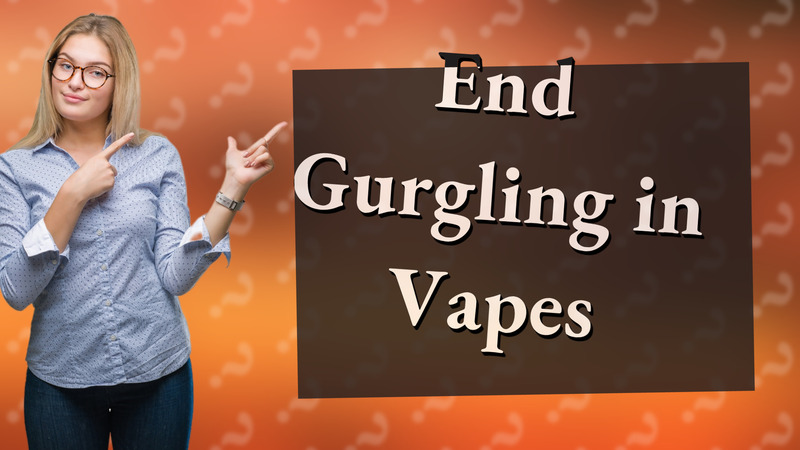 End Gurgling in Vapes