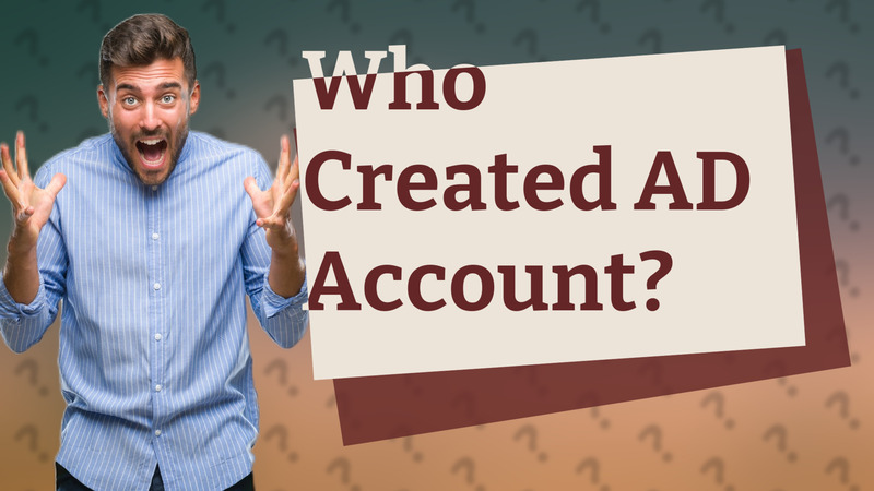 Who Created AD Account?