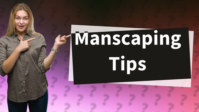 Manscaping Tips