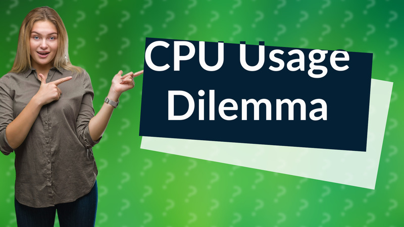 CPU Usage Dilemma