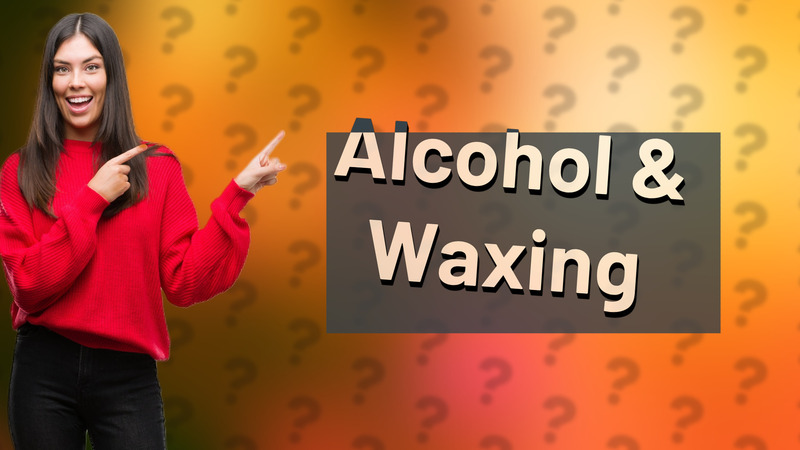 Alcohol & Waxing