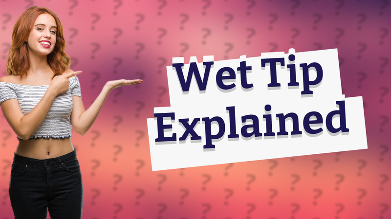 Wet Tip Explained