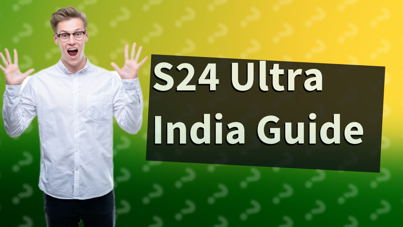 S24 Ultra India Guide