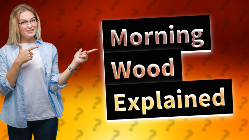 Morning Wood Explained