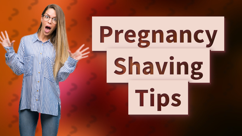 Pregnancy Shaving Tips