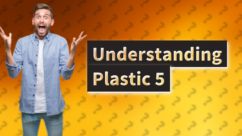 Understanding Plastic 5