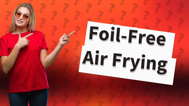 Foil-Free Air Frying