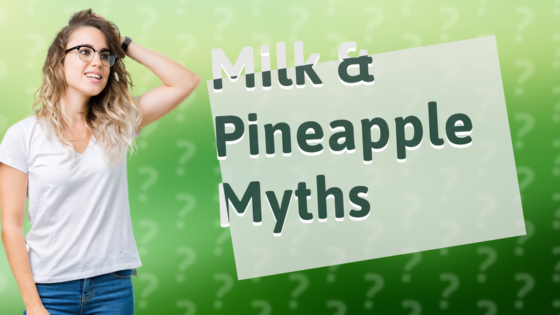 Milk & Pineapple Myths