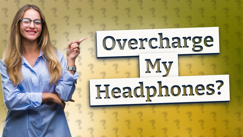 Overcharge My Headphones?
