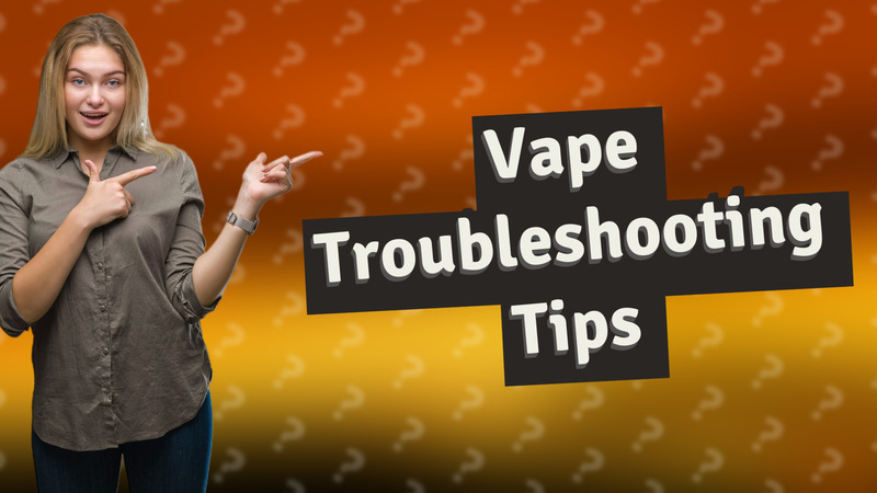 Vape Troubleshooting Tips