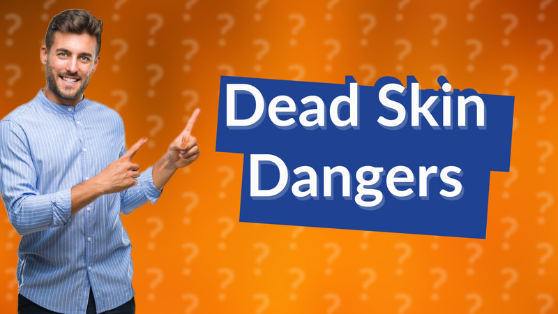 Dead Skin Dangers