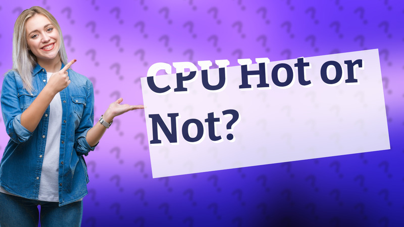 CPU Hot or Not?