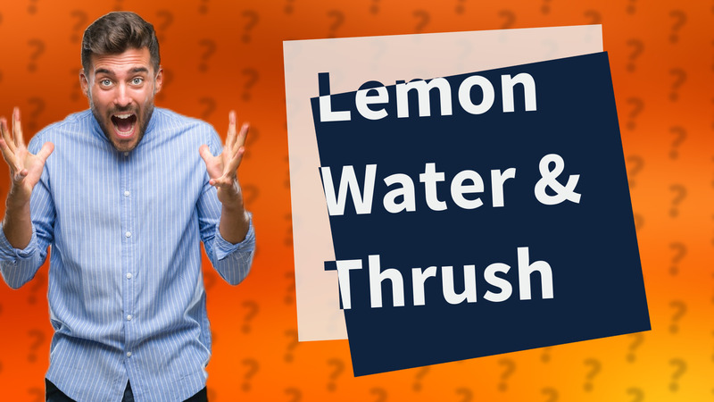 Lemon Water & Thrush