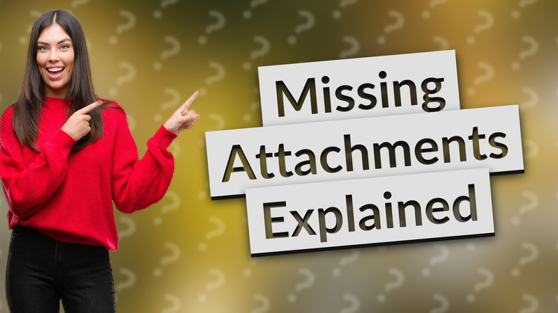 Missing Attachments Explained