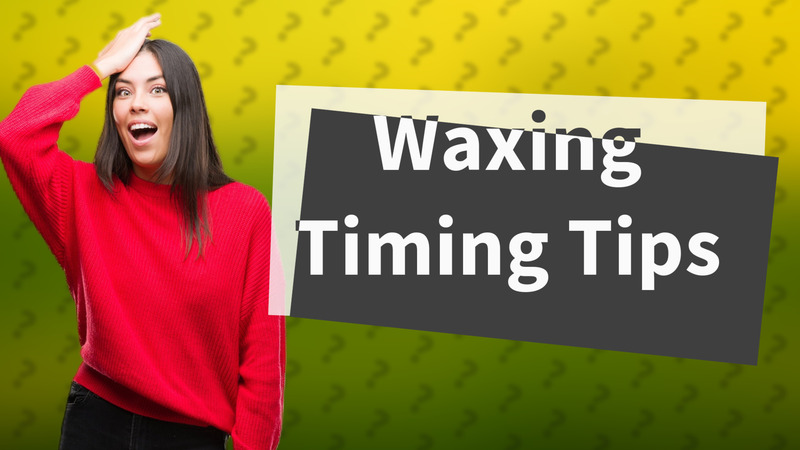 Waxing Timing Tips