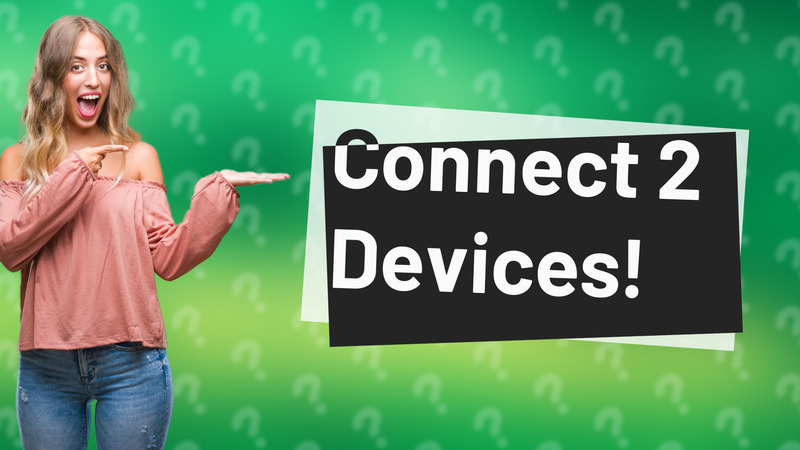 Connect 2 Devices!
