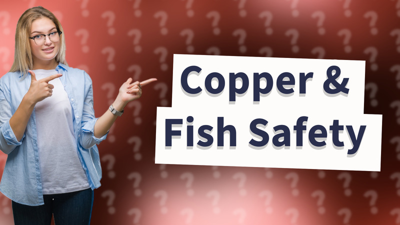 Copper & Fish Safety