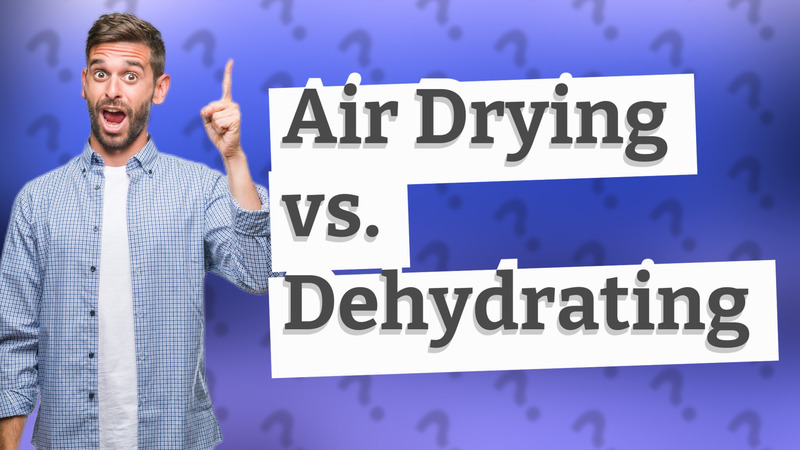 Air Drying vs. Dehydrating