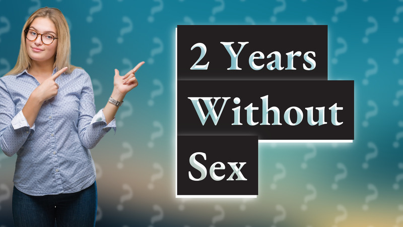2 Years Without Sex
