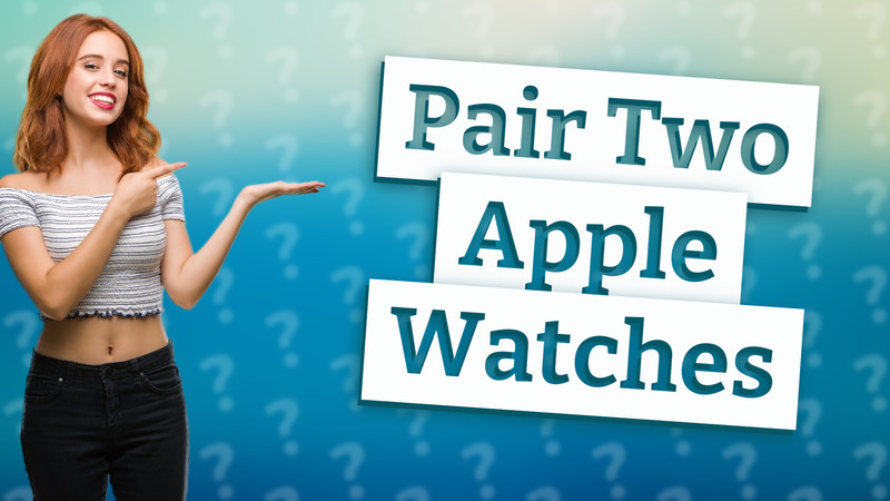 Pair Two Apple Watches