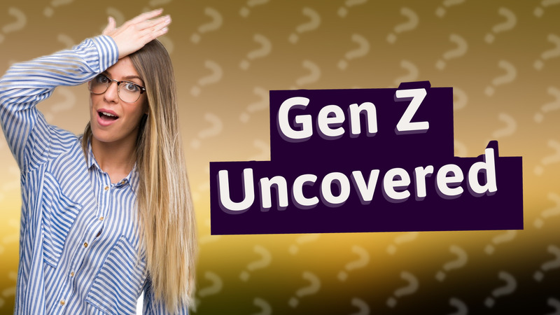 Gen Z Uncovered