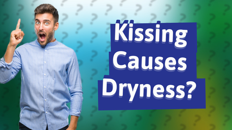 Kissing Causes Dryness?